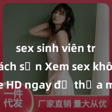 sex sinh viên trong khách sạn Xem sex không che HD ngay để thỏa mãn cơn khát tình dục của bạn! Video chất lượng cao, cảnh quay rõ nét, sẽ khiến bạn không thể rời mắt! Hãy trải nghiệm ngay!