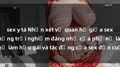 sex y tá Nhận xét về quan hệ giữa sex và nữ hầu gái: Những trải nghiệm đáng nhớ của phụ nữ làm hầu gái và tác động của sex đến cuộc sống của họ.