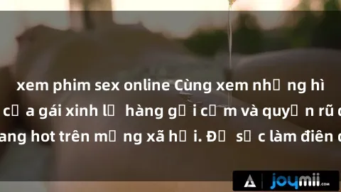 xem phim sex online Cùng xem những hình ảnh mới nhất của gái xinh lộ hàng gợi cảm và quyến rũ đang hot trên mạng xã hội. Đủ sức làm điên đảo cộng đồng mạng!