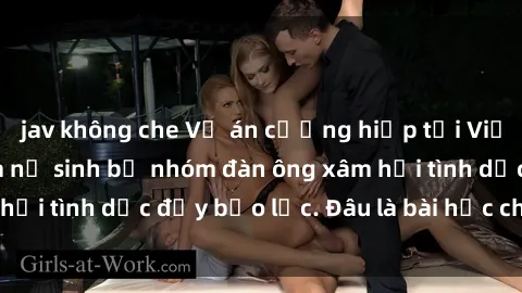 jav không che Vụ án cưỡng hiếp tại Việt Nam: Nạn nhân là nữ sinh bị nhóm đàn ông xâm hại tình dục đầy bạo lực. Đâu là bài học cho xã hội?