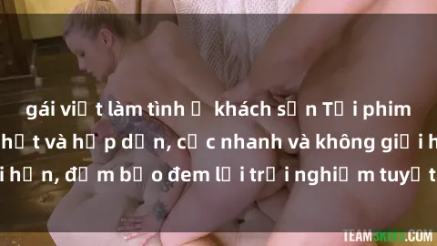 gái việt làm tình ở khách sạn Tải phim sex miễn phí mới nhất và hấp dẫn, cực nhanh và không giới hạn, đảm bảo đem lại trải nghiệm tuyệt vời cho người xem.