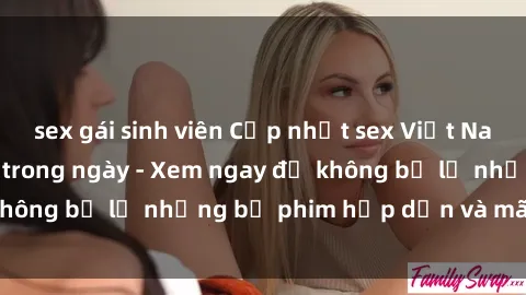 sex gái sinh viên Cập nhật sex Việt Nam full HD mới nhất trong ngày - Xem ngay để không bỏ lỡ những bộ phim hấp dẫn và mãnh liệt.