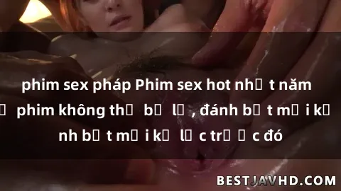 phim sex pháp Phim sex hot nhất năm  Top những bộ phim không thể bỏ lỡ, đánh bật mọi kỷ lục trước đó