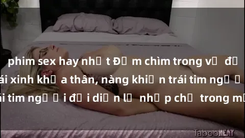 phim sex hay nhất Đắm chìm trong vẻ đẹp tự nhiên của gái xinh khỏa thân, nàng khiến trái tim người đối diện lỡ nhịp chỉ trong một cái nhìn.