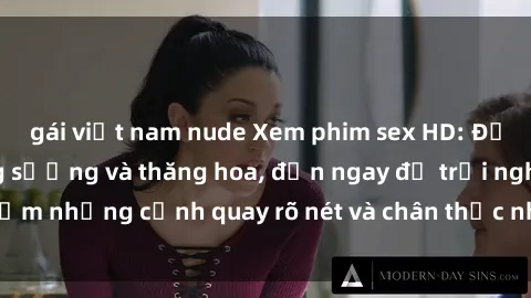 gái việt nam nude Xem phim sex HD: Đỉnh cao của sự sung sướng và thăng hoa, đến ngay để trải nghiệm những cảnh quay rõ nét và chân thực nhất. Hãy cùng khám phá!