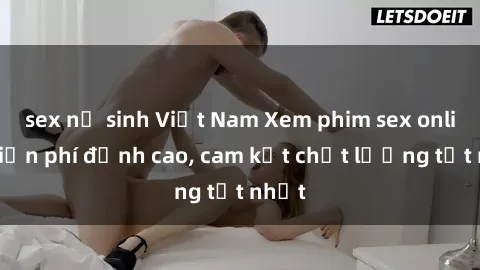 sex nữ sinh Việt Nam Xem phim sex online miễn phí đỉnh cao, cam kết chất lượng tốt nhất