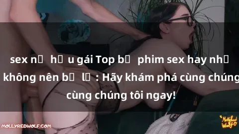 sex nữ hầu gái Top bộ phim sex hay nhất mà bạn không nên bỏ lỡ: Hãy khám phá cùng chúng tôi ngay!