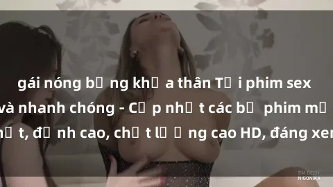 gái nóng bỏng khỏa thân Tải phim sex về máy miễn phí và nhanh chóng - Cập nhật các bộ phim mới nhất, đỉnh cao, chất lượng cao HD, đáng xem. Hãy trải nghiệm ngay!