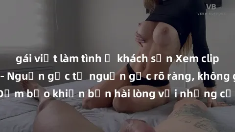 gái việt làm tình ở khách sạn Xem clip sex không che mới - Nguồn gốc từ nguồn gốc rõ ràng, không giấu giếm. Đảm bảo khiến bạn hài lòng với những cảnh quay táo bạo và đầy kích thích.