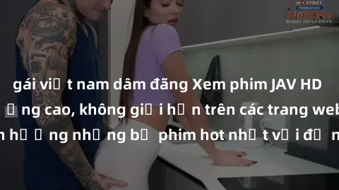 gái việt nam dâm đãng Xem phim JAV HD miễn phí chất lượng cao, không giới hạn trên các trang web uy tín. Yên tâm tận hưởng những bộ phim hot nhất với độ nét sắc sảo, đẹp mắt ngay tại nhà. Hãy trải ngh