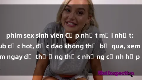 phim sex sinh viên Cập nhật mới nhất: Top phim JAV Vietsub cực hot, độc đáo không thể bỏ qua, xem ngay để thưởng thức những cảnh hấp dẫn và đầy kích thích!