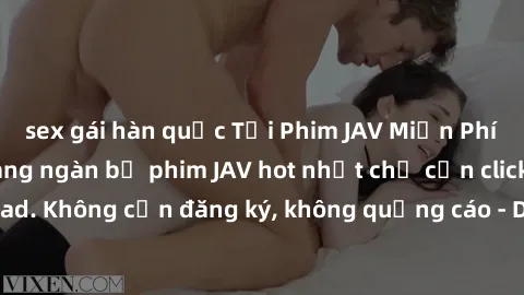 sex gái hàn quốc Tải Phim JAV Miễn Phí - Thưởng thức hàng ngàn bộ phim JAV hot nhất chỉ cần click download. Không cần đăng ký, không quảng cáo - Dễ dàng tải về và xem online!