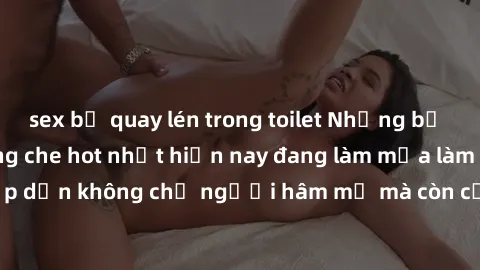 sex bị quay lén trong toilet Những bộ phim JAV idol không che hot nhất hiện nay đang làm mưa làm gió trên mạng, hấp dẫn không chỉ người hâm mộ mà còn cả những ai mới tìm hiểu về thể loại này!