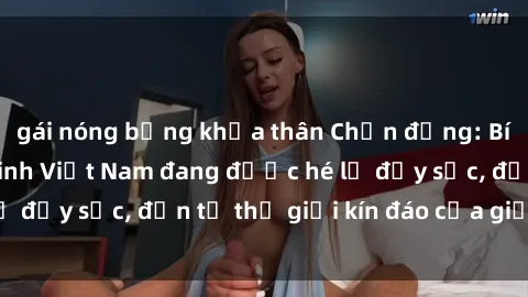 gái nóng bỏng khỏa thân Chấn động: Bí mật về sex nữ sinh Việt Nam đang được hé lộ đầy sốc, đến từ thế giới kín đáo của giới trẻ.