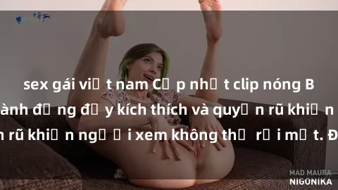 sex gái việt nam Cập nhật clip nóng BDSM: Những pha hành động đầy kích thích và quyến rũ khiến người xem không thể rời mắt. Đừng bỏ lỡ!