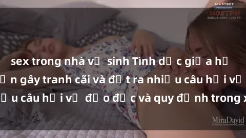 sex trong nhà vệ sinh Tình dục giữa họ hàng: Những sự kiện gây tranh cãi và đặt ra nhiều câu hỏi về đạo đức và quy định trong xã hội.