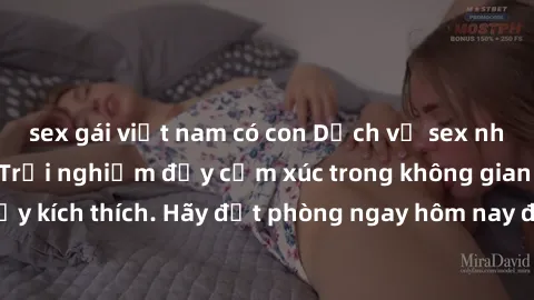 sex gái việt nam có con Dịch vụ sex nhà nghỉ đẳng cấp: Trải nghiệm đầy cảm xúc trong không gian lãng mạn, đầy kích thích. Hãy đặt phòng ngay hôm nay để thỏa mãn khát khao của bạn!