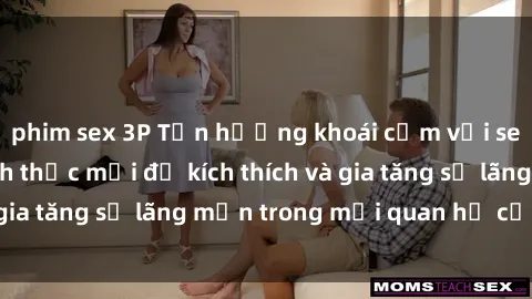 phim sex 3P Tận hưởng khoái cảm với sex ngoài trời: Cách thức mới để kích thích và gia tăng sự lãng mạn trong mối quan hệ của bạn!