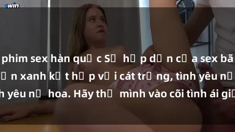 phim sex hàn quốc Sự hấp dẫn của sex bãi biển: Khi sóng biển xanh kết hợp với cát trắng, tình yêu nở hoa. Hãy thả mình vào cõi tình ái giữa sóng biển!