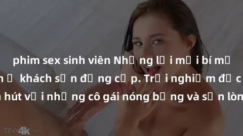 phim sex sinh viên Những lời mời bí mật: Gái Việt làm tình ở khách sạn đẳng cấp. Trải nghiệm độc đáo và cuốn hút với những cô gái nóng bỏng và sẵn lòng thỏa mãn mọi nhu cầu của bạn.