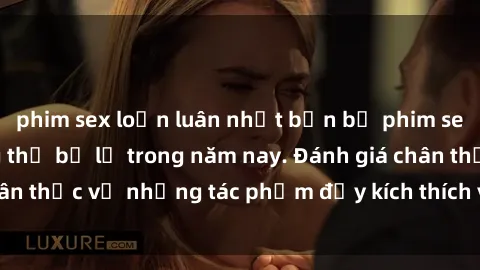 phim sex loạn luân nhật bản bộ phim sex  đáng xem không thể bỏ lỡ trong năm nay. Đánh giá chân thực về những tác phẩm đầy kích thích và hấp dẫn này.