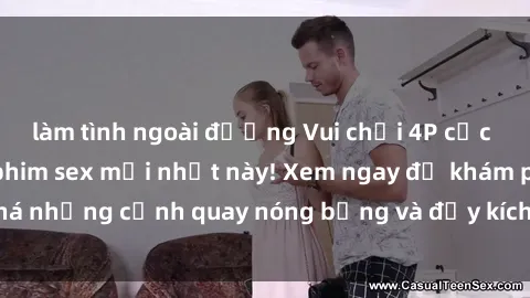 làm tình ngoài đường Vui chơi 4P cực kỳ hấp dẫn trong phim sex mới nhất này! Xem ngay để khám phá những cảnh quay nóng bỏng và đầy kích thích của bộ phim này!