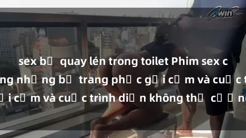 sex bị quay lén trong toilet Phim sex cosplay: Giấc mơ  cùng những bộ trang phục gợi cảm và cuộc trình diễn không thể cưỡng lại!