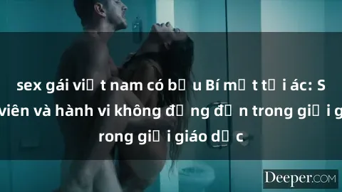 sex gái việt nam có bầu Bí mật tội ác: Sex giáo viên và hành vi không đứng đắn trong giới giáo dục