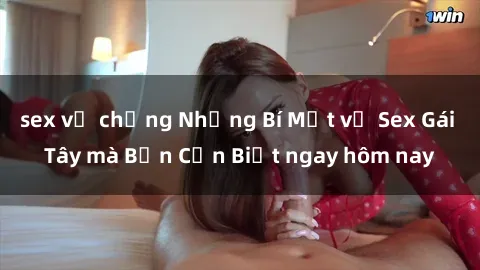 sex vợ chồng Những Bí Mật về Sex Gái Tây mà Bạn Cần Biết ngay hôm nay