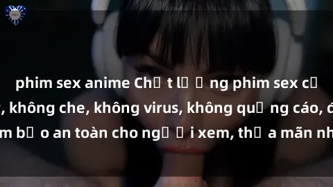 phim sex anime Chất lượng phim sex cập nhật mới nhất, không che, không virus, không quảng cáo, đảm bảo an toàn cho người xem, thỏa mãn nhu cầu tình dục của bạn.