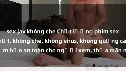 sex jav không che Chất lượng phim sex cập nhật mới nhất, không che, không virus, không quảng cáo, đảm bảo an toàn cho người xem, thỏa mãn nhu cầu tình dục của bạn.