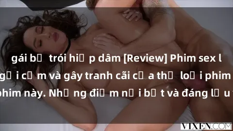 gái bị trói hiếp dâm [Review] Phim sex loli: Đánh giá về sự gợi cảm và gây tranh cãi của thể loại phim này. Những điểm nổi bật và đáng lưu ý khi xem phim loli.