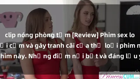 clip nóng phòng tắm [Review] Phim sex loli: Đánh giá về sự gợi cảm và gây tranh cãi của thể loại phim này. Những điểm nổi bật và đáng lưu ý khi xem phim loli.