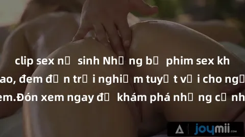 clip sex nữ sinh Những bộ phim sex không che HD đỉnh cao, đem đến trải nghiệm tuyệt vời cho người xem.Đón xem ngay để khám phá những cảnh quay đẹp mắt và kích thích.