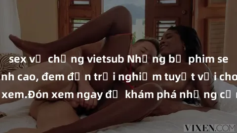 sex vợ chồng vietsub Những bộ phim sex không che HD đỉnh cao, đem đến trải nghiệm tuyệt vời cho người xem.Đón xem ngay để khám phá những cảnh quay đẹp mắt và kích thích.