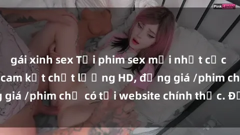 gái xinh sex Tải phim sex mới nhất cực nhanh không virus, cam kết chất lượng HD, đồng giá /phim chỉ có tại website chính thức. Đặt ngay!