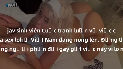 jav sinh viên Cuộc tranh luận về việc có nên hợp pháp hóa sex loli ở Việt Nam đang nóng lên. Đồng thời, cũng có những người phản đối gay gắt việc này vì lo ngại về tác động tiêu cực lên trẻ em và xã h