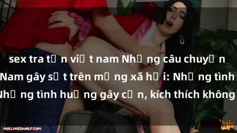 sex tra tấn việt nam Những câu chuyện sex sinh viên Việt Nam gây sốt trên mạng xã hội: Những tình huống gây cấn, kích thích không thể bỏ qua