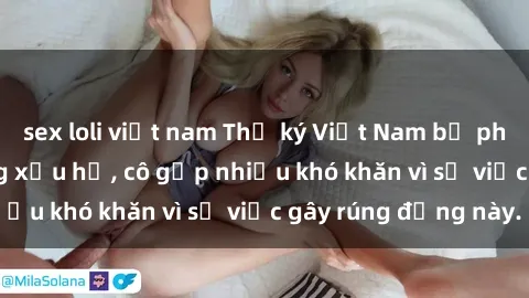 sex loli việt nam Thư ký Việt Nam bị phát tán clip sex đáng xấu hổ, cô gặp nhiều khó khăn vì sự việc gây rúng động này.