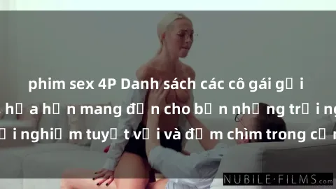 phim sex 4P Danh sách các cô gái gọi Việt Nam hấp dẫn, hứa hẹn mang đến cho bạn những trải nghiệm tuyệt vời và đắm chìm trong cảm xúc tuyệt vời.