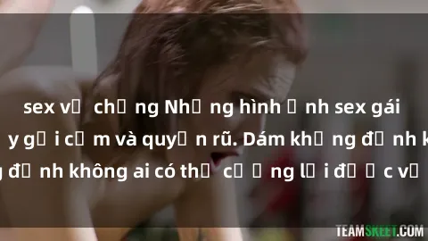 sex vợ chồng Những hình ảnh sex gái Việt xinh đẹp đầy gợi cảm và quyến rũ. Dám khẳng định không ai có thể cưỡng lại được vẻ đẹp của họ.