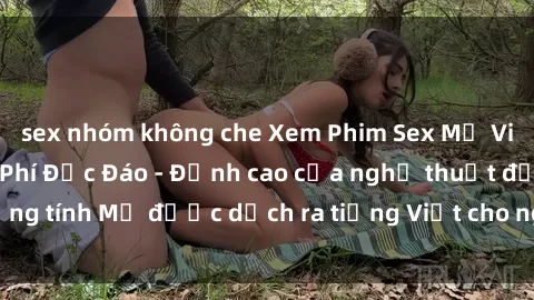 sex nhóm không che Xem Phim Sex Mỹ Vietsub Online Miễn Phí Độc Đáo - Đỉnh cao của nghệ thuật đồng tính Mỹ được dịch ra tiếng Việt cho người xem hiểu rõ hơn.