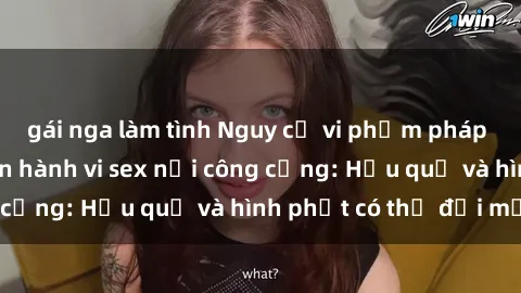 gái nga làm tình Nguy cơ vi phạm pháp luật khi thực hiện hành vi sex nơi công cộng: Hậu quả và hình phạt có thể đối mặt