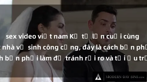 sex video việt nam Kể từ lần cuối cùng bạn thực hành sex nhà vệ sinh công cộng, đây là cách bạn phải làm để tránh rủi ro và tối ưu trải nghiệm.