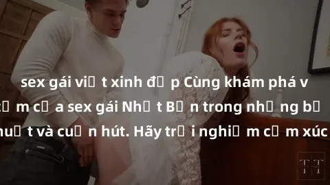 sex gái việt xinh đẹp Cùng khám phá vẻ đẹp và sức gợi cảm của sex gái Nhật Bản trong những bộ phim đầy nghệ thuật và cuốn hút. Hãy trải nghiệm cảm xúc đầy mới mẻ và sống động từ những cảnh quay tinh t