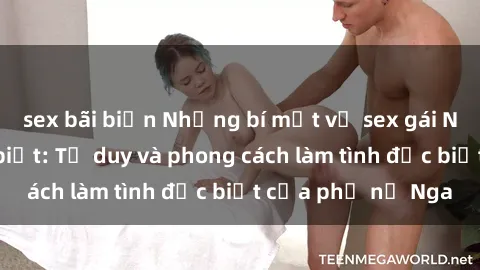 sex bãi biển Những bí mật về sex gái Nga mà bạn chưa biết: Tư duy và phong cách làm tình đặc biệt của phụ nữ Nga