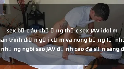 sex bắc âu Thưởng thức sex JAV idol miễn phí: Những màn trình diễn gợi cảm và nóng bỏng từ những ngôi sao JAV đỉnh cao đã sẵn sàng để bạn khám phá.