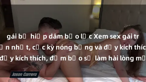 gái bị hiếp dâm bạo lực Xem sex gái trẻ không che hấp dẫn nhất, cực kỳ nóng bỏng và đầy kích thích, đảm bảo sẽ làm hài lòng mọi người!