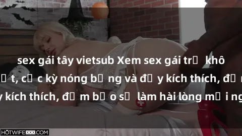 sex gái tây vietsub Xem sex gái trẻ không che hấp dẫn nhất, cực kỳ nóng bỏng và đầy kích thích, đảm bảo sẽ làm hài lòng mọi người!