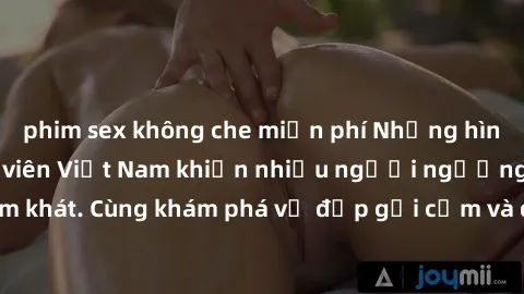 phim sex không che miễn phí Những hình ảnh sex gái sinh viên Việt Nam khiến nhiều người ngưỡng mộ và thèm khát. Cùng khám phá vẻ đẹp gợi cảm và quyến rũ của những cô gái trẻ này.